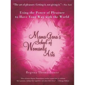 Mama Gena's School of Womanly Arts: Using the Power of Pleasure to Have Your Way